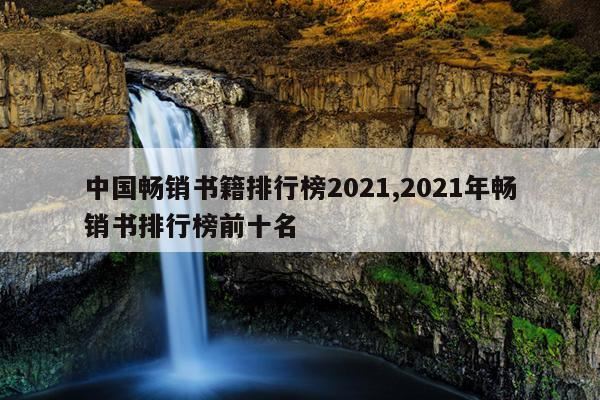 中国畅销书籍排行榜2021,2021年畅销书排行榜前十名